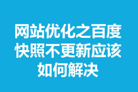 网站优化之百度快照不更新应该如何解决？