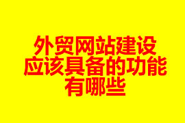 外贸网站建设应该具备的功能有哪些？