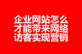 企业网站怎么才能带来网络访客实现营销